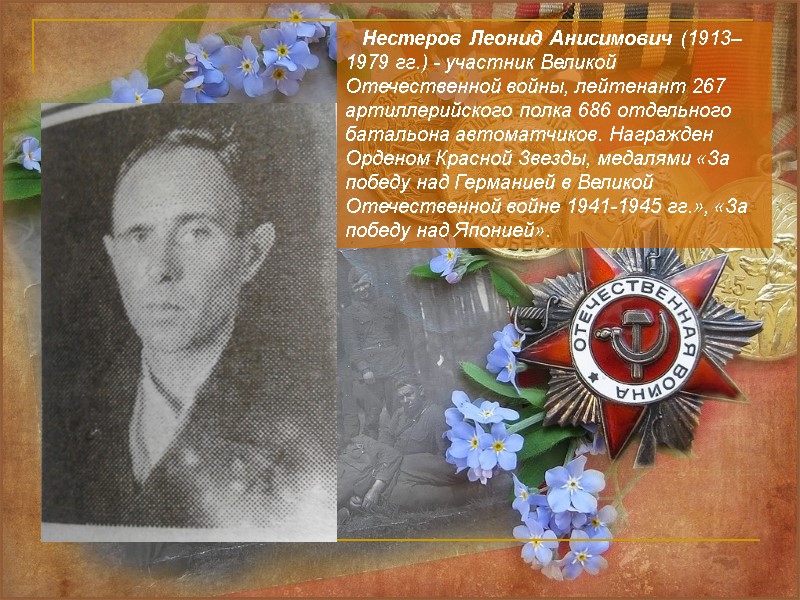 Нестеров Леонид Анисимович (1913–1979 гг.) - участник Великой Отечественной войны, лейтенант 267 артиллерийского полка